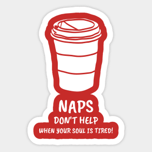 Naps Don't Help When Your Soul Is Tired Coffee Lover Sticker